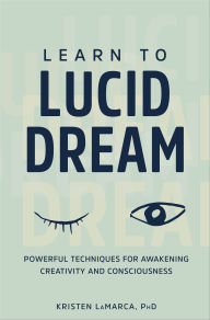 Title: Learn to Lucid Dream: Powerful Techniques for Awakening Creativity and Consciousness, Author: Kristen LaMarca