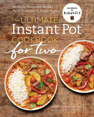 Title: The Ultimate Instant Pot® Cookbook for Two: Perfectly-Portioned Recipes for 3-Quart and 6-Quart Models, Author: Janet Zimmerman