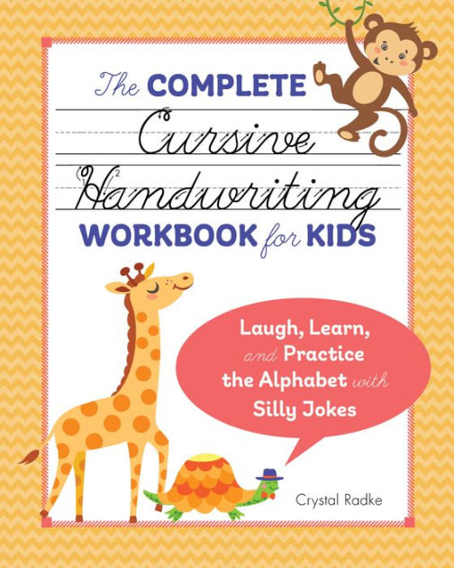 The Complete Cursive Handwriting Workbook For Kids: Laugh, Learn, And Practice The Alphabet With Silly Jokes By Crystal Radke, Paperback Barnes & Noble® The Complete Cursive Handwriting Workbook For Kids: Laugh, Learn, And Practice The Alphabet With Silly Jokes By Crystal Radke, Paperback Barnes & Noble®