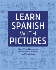 Title: Learn Spanish with Pictures: Easy, Visual Lessons to Master Basic Grammar and Vocabulary, Author: Melanie Stuart-Campbell