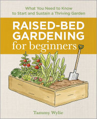 Title: Raised-Bed Gardening for Beginners: What You Need to Know to Start and Sustain a Thriving Garden, Author: Tammy Wylie