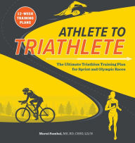 Title: Athlete to Triathlete: The Ultimate Triathlon Training Plan for Sprint and Olympic Races, Author: Marni Sumbal MS