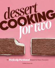 Title: Dessert Cooking for Two: 115 Perfectly Portioned Sweets for Every Occasion, Author: Robin Donovan