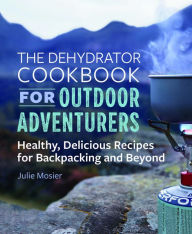 Free mp3 audio book downloads The Dehydrator Cookbook for Outdoor Adventurers: Healthy, Delicious Recipes for Backpacking and Beyond in English  9781641525794 by Julie Mosier
