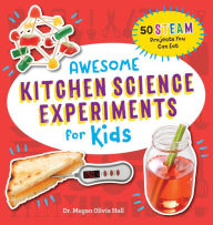 Title: Awesome Kitchen Science Experiments for Kids: 50 STEAM Projects You Can Eat!, Author: Megan Olivia Hall PhD