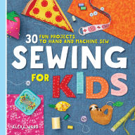 Title: Sewing For Kids: 30 Fun Projects to Hand and Machine Sew, Author: Alexa Ward