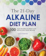 The 21-Day Alkaline Diet Plan: 100 Easy Recipes to Reset and Rebalance Your Health