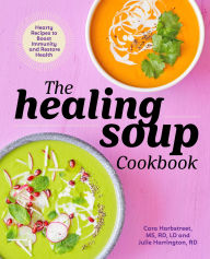 Title: The Healing Soup Cookbook: Hearty Recipes to Boost Immunity and Restore Health, Author: Cara Harbstreet MS