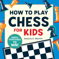 Title: How to Play Chess for Kids: Simple Strategies to Win, Author: Jessica E. Martin