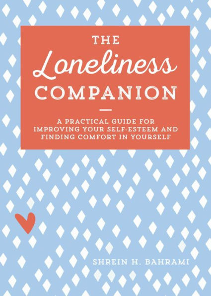 The Loneliness Companion: A Practical Guide for Improving Your Self-Esteem and Finding Comfort in Yourself