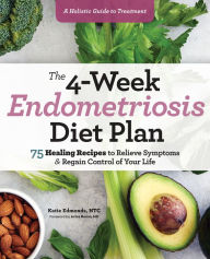 Download free ebooks for iphone 4 The 4-Week Endometriosis Diet Plan: 75 Healing Recipes to Relieve Symptoms and Regain Control of Your Life 9781641527361 by Katie Edmonds