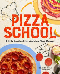 Free ebook book downloads Pizza School: A Kids Cookbook for Aspiring Pizza Makers RTF by Charity Curley Mathews
