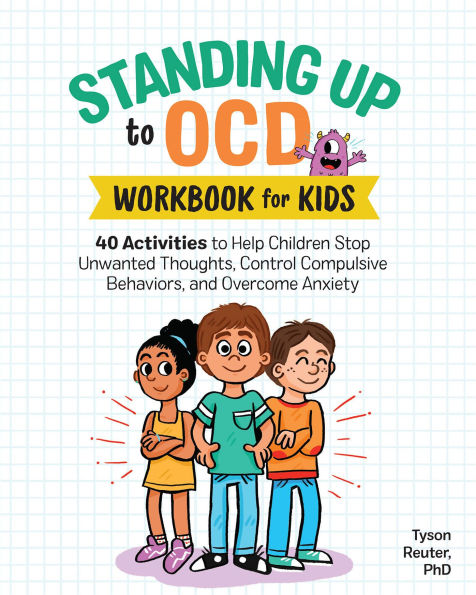Standing Up to OCD: Workbook For Kids: 40 Activities to Help Children Stop Unwanted Thoughts, Control Compulsive Behaviors, and Overcome Anxiety