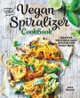 The Vegan Spiralizer Cookbook: Creative, Delicious, Easy Recipes for Every Meal