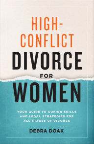 Title: High-Conflict Divorce for Women: Your Guide to Coping Skills and Legal Strategies for All Stages of Divorce, Author: Debra Doak