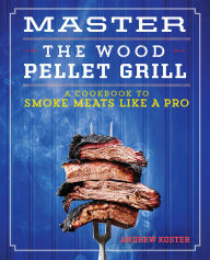 Title: Master the Wood Pellet Grill: A Cookbook to Smoke Meats Like A Pro, Author: Andrew Koster