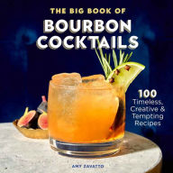 Free books online download google The Big Book of Bourbon Cocktails: 100 Timeless, Creative & Tempting Recipes by Amy Zavatto FB2 9781641528245