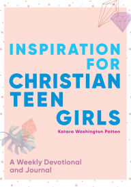 Title: Inspiration for Christian Teen Girls: A Weekly Devotional & Journal, Author: Katara Washington Patton