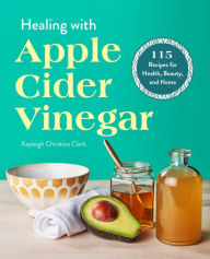 Free online books to read and download Healing with Apple Cider Vinegar: 115 Recipes for Health, Beauty, and Home ePub (English literature) 9781641528528 by Kayleigh Christina Clark