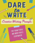 Alternative view 1 of Dare to Write: Creative Writing Prompts for Young People and Word Rebels Everywhere