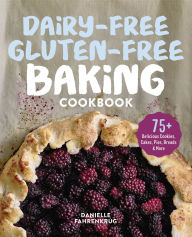 Title: Dairy-Free Gluten-Free Baking Cookbook: 75+ Delicious Cookies, Cakes, Pies, Breads & More, Author: Danielle Fahrenkrug