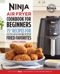 Download a book online free Ninja Air Fryer Cookbook for Beginners: 75+ Recipes for Faster, Healthier, & Crispier Fried Favorites