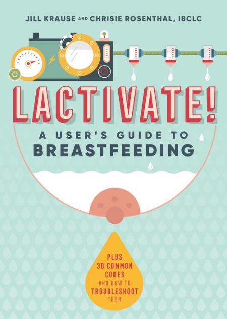 Lactivate A Users Guide To Breastfeeding By Jill Krause Chrisie Rosenthal Ibclc Paperback