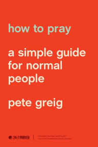 Title: How to Pray: A Simple Guide for Normal People, Author: Pete Greig