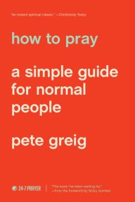 Title: How to Pray: A Simple Guide for Normal People, Author: Pete Greig