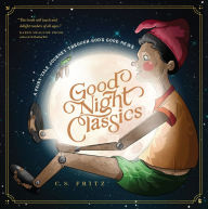 Title: Good Night Classics: A Fairy-Tale Journey through God's Good News, Author: C. S. Fritz