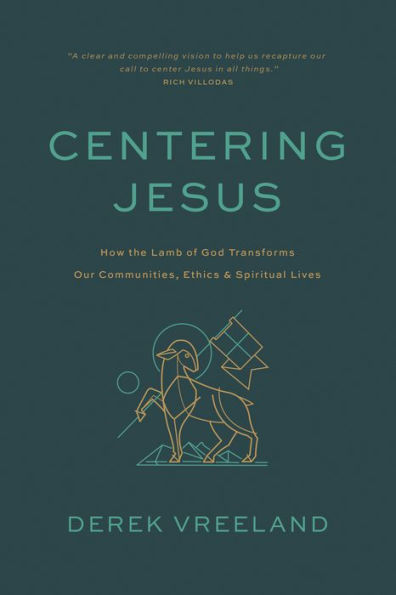 Centering Jesus: How the Lamb of God Transforms Our Communities, Ethics, and Spiritual Lives