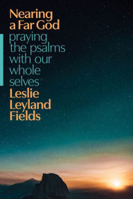 Title: Nearing a Far God: Praying the Psalms with Our Whole Selves, Author: Leslie Leyland Fields