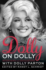 Title: Dolly on Dolly: Interviews and Encounters with Dolly Parton, Author: Randy L. Schmidt