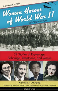 Title: Women Heroes of World War II: 32 Stories of Espionage, Sabotage, Resistance, and Rescue, Author: Kathryn J. Atwood