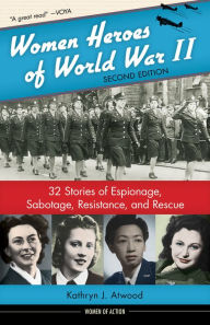 Download books ipod Women Heroes of World War II: 32 Stories of Espionage, Sabotage, Resistance, and Rescue 9781641600095 by Kathryn J. Atwood, Muriel Phillips Engelman