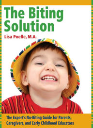 Title: The Biting Solution: The Expert's No-Biting Guide for Parents, Caregivers, and Early Childhood Educators, Author: Lisa Poelle
