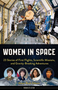 Title: Women in Space: 23 Stories of First Flights, Scientific Missions, and Gravity-Breaking Adventures, Author: Karen Bush Gibson
