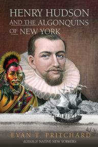 Title: Henry Hudson and the Algonquins of New York: Native American Prophecy & European Discovery, 1609, Author: Evan T. Pritchard