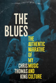 Title: The Blues: The Authentic Narrative of My Music and Culture, Author: Chris Thomas King