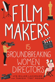 Title: Film Makers: 15 Groundbreaking Women Directors, Author: Lyn Miller-Lachmann