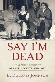 Title: Say I'm Dead: A Family Memoir of Race, Secrets, and Love, Author: E. Dolores Johnson