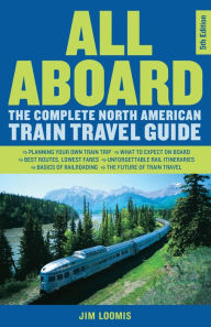 Title: All Aboard: The Complete North American Train Travel Guide, Author: Jim Loomis
