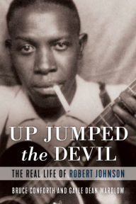 Title: Up Jumped the Devil: The Real Life of Robert Johnson, Author: Bruce Conforth