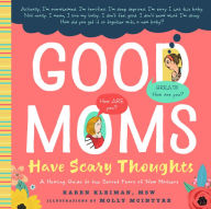 Title: Good Moms Have Scary Thoughts: A Healing Guide to the Secret Fears of New Mothers, Author: Karen Kleiman