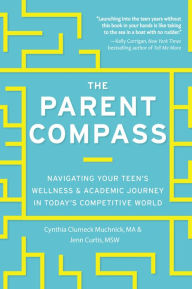 Title: The Parent Compass: Navigating Your Teen's Wellness and Academic Journey in Today's Competitive World, Author: Cynthia Clumeck Muchnick