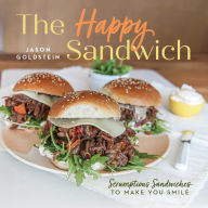 Title: The Happy Sandwich: Scrumptious Sandwiches to Make You Smile, Author: Jason Goldstein