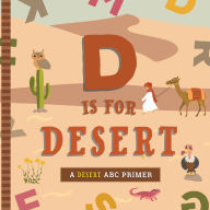 Title: D Is for Desert: An ABC Desert Primer, Author: Ashley Marie Mireles