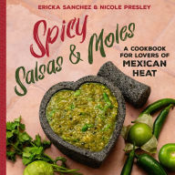 Title: Spicy Salsas & Moles: A Cookbook for Lovers of Mexican Heat, Author: Ericka Sanchez