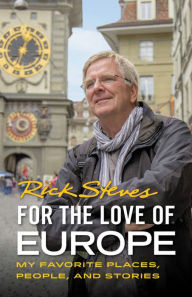 Title: For the Love of Europe: My Favorite Places, People, and Stories, Author: Rick Steves