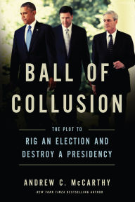 Title: Ball of Collusion: The Plot to Rig an Election and Destroy a Presidency, Author: Andrew C. McCarthy
